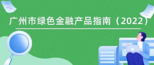 《廣州市綠色金融產品指南（2022）》發布 暢通產融對接渠道，精準服務“雙碳”戰略目標
